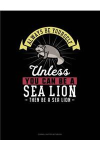 Always Be Yourself Unless You Can Be a Sea Lion Then Be a Sea Lion
