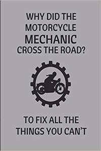 Why Did the Motorcycle Mechanic Cross the Road? to Fix All the Things You Can't