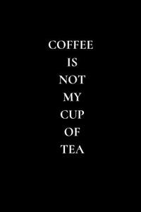 Coffee Is Not My Cup of Tea