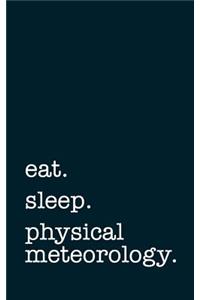 Eat. Sleep. Physical Meteorology. - Lined Notebook