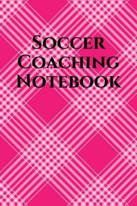 Soccer Coach Notebook: Soccer Coaching Journal for Training Notes, Strategy, Plays Diagrams and Sketches