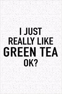 I Just Really Like Green Tea Ok?