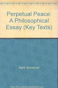 Perpetual Peace: A Philosophical Essay (Key Texts S.)