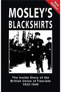 Mosley's Blackshirts: The Inside Story of the British Union of Fascists 1932-1940