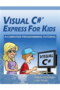 Visual C# Express for Kids: A Computer Programming Tutorial