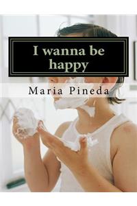 I wanna be happy