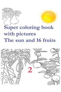 Super coloring book with pictures. The sun and 16 fruits.