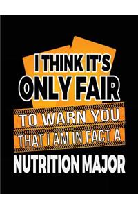 I Think It's Only Fair To Warn You That I Am In Fact A Nutrition Major