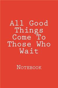 All Good Things Come To Those Who Wait