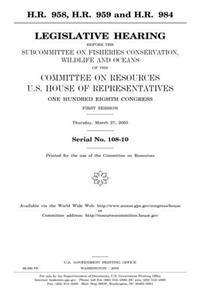 H.R. 958, H.R. 959 and H.R. 984