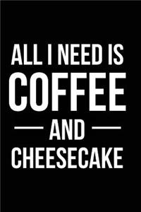 All I Need Is Coffee and Cheesecake: Blank Lined Journal