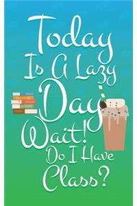 Today Is A Lazy Day Wait! Do I Have Class?