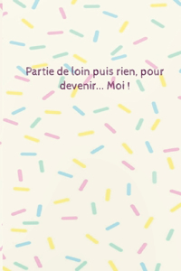 Partie de loin puis rien, pour devenir... Moi !