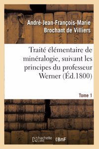 Traité Élémentaire de Minéralogie, Suivant Les Principes Du Professeur Werner. Tome 1