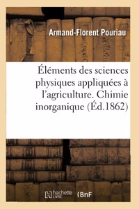 Éléments Des Sciences Physiques Appliquées À l'Agriculture. Chimie Inorganique