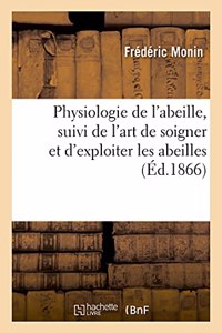 Physiologie de l'Abeille, Suivi de l'Art de Soigner Et d'Exploiter Les Abeilles