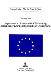 Aspekte Der Sozio-Kulturellen Einordnung Koreanischer Krankenpflegekraefte in Deutschland