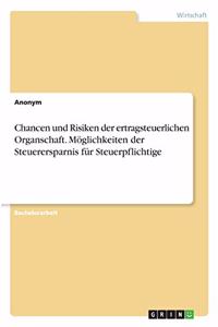 Chancen und Risiken der ertragsteuerlichen Organschaft. Möglichkeiten der Steuerersparnis für Steuerpflichtige