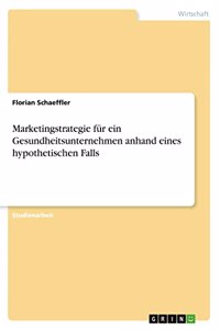 Marketingstrategie für ein Gesundheitsunternehmen anhand eines hypothetischen Falls