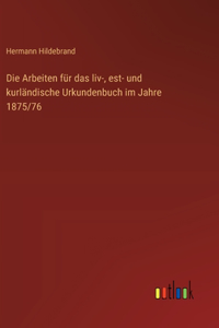 Arbeiten für das liv-, est- und kurländische Urkundenbuch im Jahre 1875/76