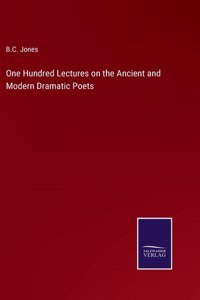 One Hundred Lectures on the Ancient and Modern Dramatic Poets