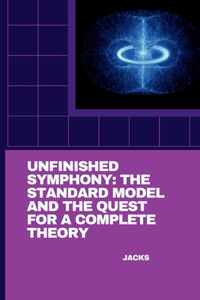 Unfinished Symphony: The Standard Model and the Quest for a Complete Theory