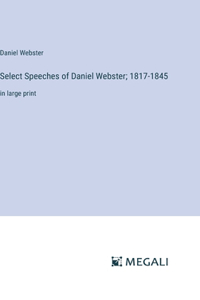 Select Speeches of Daniel Webster; 1817-1845