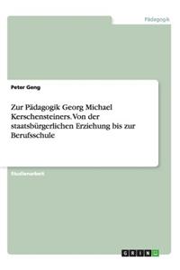 Zur Padagogik Georg Michael Kerschensteiners. Von Der Staatsburgerlichen Erziehung Bis Zur Berufsschule