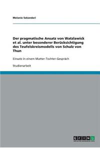 pragmatische Ansatz von Watzlawick et al. unter besonderer Berücksichtigung des Teufelskreismodells von Schulz von Thun