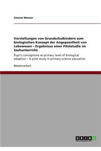 Vorstellungen von Grundschulkindern zum biologischen Konzept der Angepasstheit von Lebewesen - Ergebnisse einer Pilotstudie im Sachunterricht: Pupil´s conceptions at primary level of biological adaption - A pilot study in primary science education