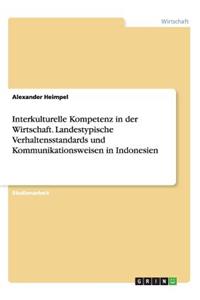 Interkulturelle Kompetenz in der Wirtschaft. Landestypische Verhaltensstandards und Kommunikationsweisen in Indonesien