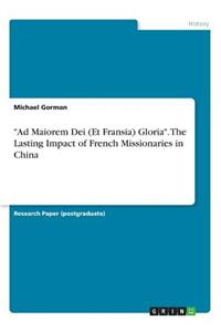 Ad Maiorem Dei (Et Fransia) Gloria. The Lasting Impact of French Missionaries in China