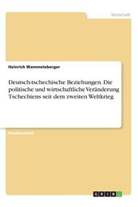 Deutsch-tschechische Beziehungen. Die politische und wirtschaftliche Veränderung Tschechiens seit dem zweiten Weltkrieg