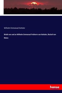 Briefe von und an Wilhelm Emmanuel Freiherrn von Ketteler, Bischof von Mainz