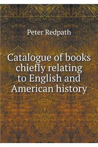 Catalogue of Books Chiefly Relating to English and American History