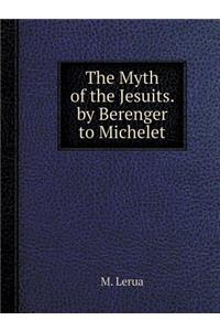 The Myth of the Jesuits. by Berenger to Michelet