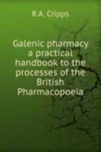 Galenic pharmacy a practical handbook to the processes of the British Pharmacopoeia