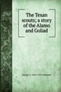 Texan scouts; a story of the Alamo and Goliad