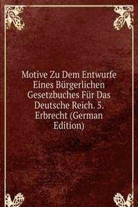 Motive Zu Dem Entwurfe Eines Burgerlichen Gesetzbuches Fur Das Deutsche Reich. 5. Erbrecht (German Edition)
