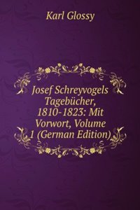 Josef Schreyvogels Tagebucher, 1810-1823: Mit Vorwort, Volume 1 (German Edition)