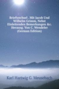 Briefwechsel . Mit Jacob Und Wilhelm Grimm, Nebst Einleitenden Bemerkungen &c. Herausg. Von C. Wendeler (German Edition)