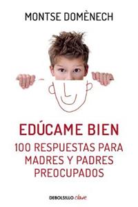 Educame Bien. 100 Respuestas Para Madres Y Padres Preocupados / Raise Me Well: 1 00 Answers for Mothers