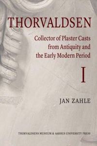 Thorvaldsen: Collector of Plaster Casts from Antiquity and the Early Modern Period
