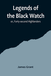 Legends of the Black Watch; or, Forty-second Highlanders