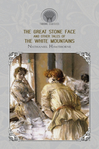 The Great Stone Face, and Other Tales of the White Mountains