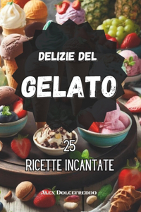 Delizie del Gelato 25 Ricette Incantate: Ricettario del Gelato