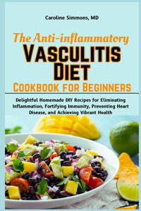 Anti-inflammatory Vasculitis Diet Cookbook for Beginners