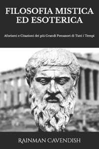 Filosofia Mistica Ed Esoterica: Aforismi e Citazioni dei più Grandi Pensatori di Tutti i Tempi