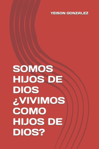 Somos Hijos de Dios ¿Vivimos Como Hijos de Dios?