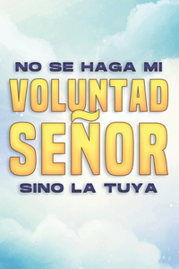 No Se Haga Mi Voluntad, Señor, Sino La Tuya